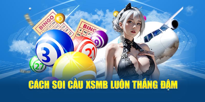 Cách dự đoán XSMB luôn thắng đậm tại Soi Cầu Miền Bắc