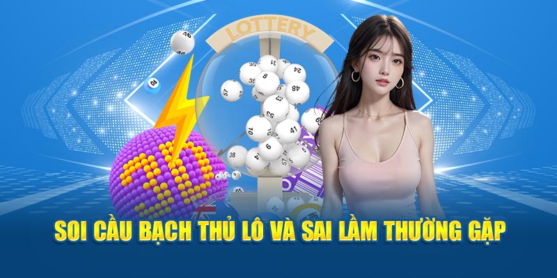 Soi cầu bạch thủ lô và sai lầm thường gặp - Soi Cầu Miền Bắc